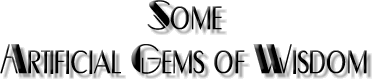 [Some Artificial Gems of Wisdom]